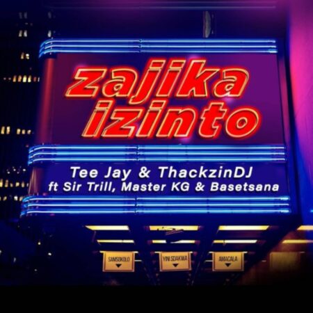 Tee Jay & ThackzinDJ - Zajika Izinto ft. Sir Trill, Master KG & Basetsana mp3 download free lyrics