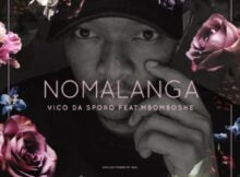 Vico Da Sporo – Nomalanga ft. Mbomboshe mp3 download free lyrics