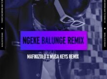 Mafikizolo – Ngeke Balunge (Musa Keys Remix) mp3 download free lyrics