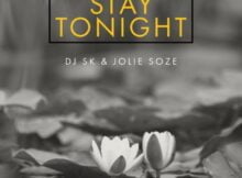 DJ SK – Stay Tonight ft. Jolie Soze mp3 download free lyrics