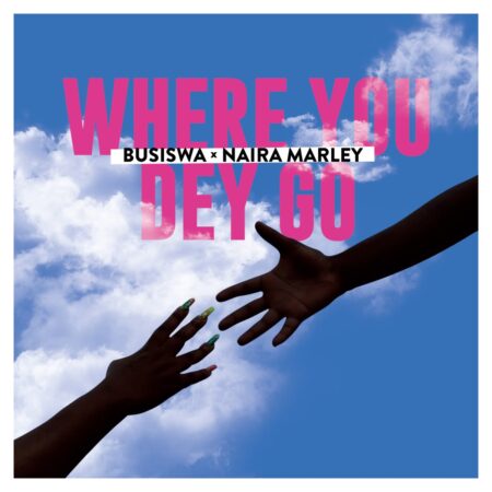 Busiswa – Where You Dey Go Ft. Naira Marley mp3 download free lyrics