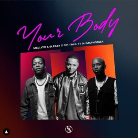 Mellow & Sleazy – Your Body ft. Sir Trill & DJ Maphorisa mp3 download free lyrics