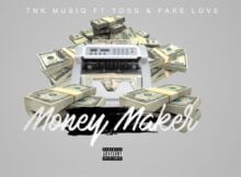 TNK MusiQ - Money Maker ft. FakeLove & Toss mp3 download free lyrics