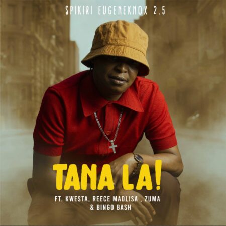 Spikiri, Eugene Knox & 2.5 - Tana La! ft. Kwesta, Reece Madlisa, Zuma & Bingobash mp3 download free lyrics