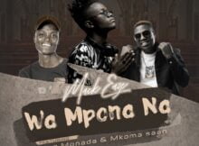 Mack Eaze – Wa Mpona Na ft. King Monada & Mkoma Saan mp3 download free lyrics