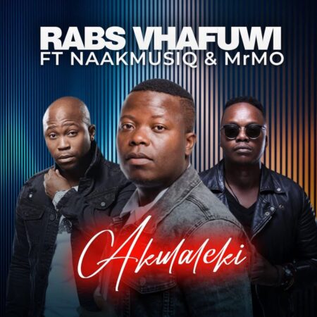 Rabs Vhafuwi – Akulaleki ft. NaakMusiQ & Mr Mo mp3 download free lyrics