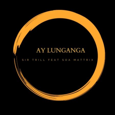 Sir Trill - Ay Lunganga ft. Soa Mattrix mp3 download free lyrics