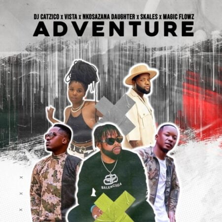 DJ Catzico, Vista & Nkosazana Daughter – Adventure ft. Skales & DJ Magic Flowz mp3 download free lyrics