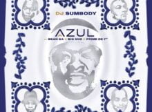 DJ Sumbody – Azul ft. Big Nuz, Bean RSA & Prime De 1st mp3 download free lyrics