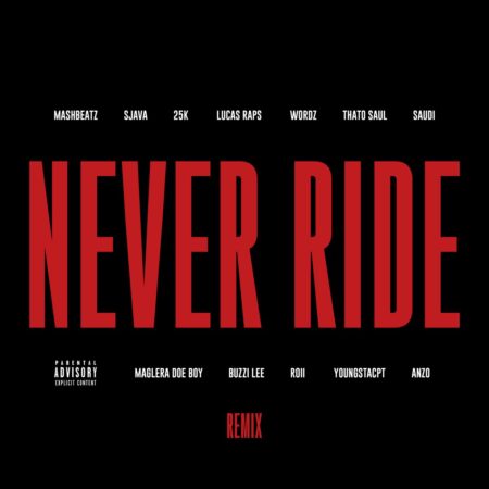 MashBeatz – Never Ride (Remix) ft. Sjava, 25K, LucasRaps, Wordz, Thato Saul, Saudi, Maglera Doe Boy, Buzzi Lee, Roii, YoungstaCPT & Anzo mp3 download free lyrics