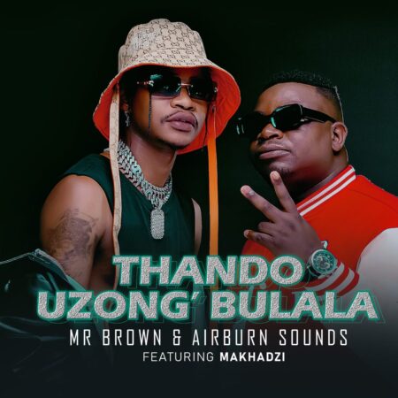 Mr Brown & Airburn Sounds - Thando Uzongibulala ft. Makhadzi mp3 download free lyrics