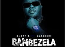 Heavy K - Bambezela ft. Mashudu mp3 download free lyrics