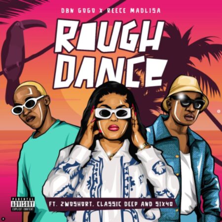 DBN Gogo & Reece Madlisa - Rough Dance ft. 2woshort, Classic Deep & Six40 mp3 download free lyrics