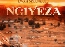 Lwah Ndlunkulu – Ngiyeza mp3 download free lyrics