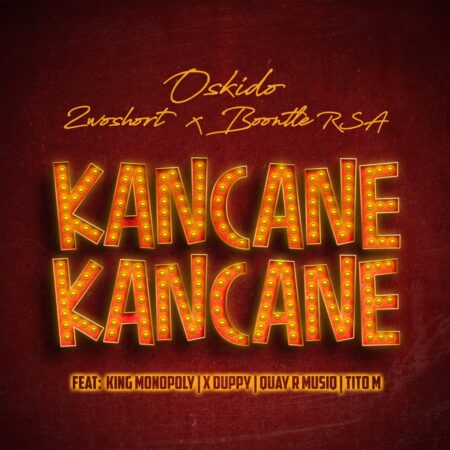 Oskido, 2woshort & Boontle RSA – Kancane Kancane ft. King Monopoly, Xduppy, QuayR Musiq & TitoM mp3 download free lyrics