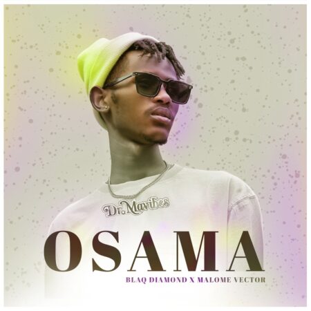 Dr Mavibes – Osama ft. Blaq Diamond & Malome Vector mp3 download free lyrics