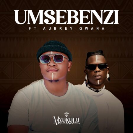 Mzukulu – Umsebenzi ft Aubrey Qwana mp3 download free lyrics