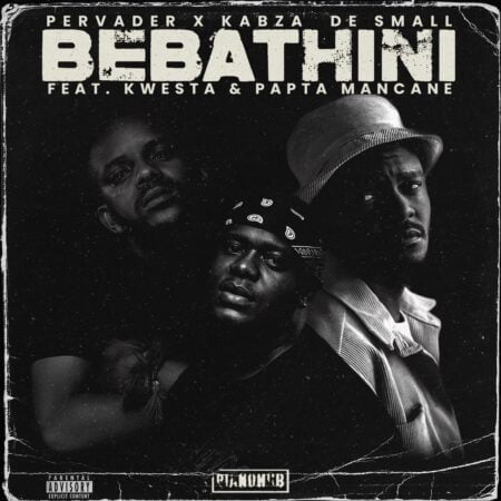 Pervader & Kabza De Small – Bebathini ft. Kwesta & Papta Mancane mp3 download free lyrics