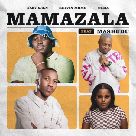 Baby S.O.N & Kelvin Momo – Mamazala ft. Stixx & Mashudu mp3 download free lyrics