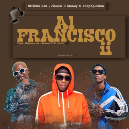 Officixl Rsa & Mellow & Sleazy – Al Francisco ii ft. DeepXplosion, King Tone SA, Benzoo & De-papzo mp3 download free lyrics