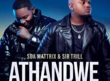 Soa Mattrix & Sir Trill – Athandwe ft. B33kay SA, Cnethemba Gonelo, Frank Mabeat & Tribal Soul mp3 download free lyrics