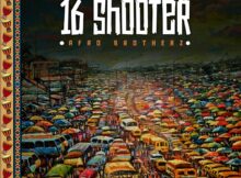 Afro Brotherz – 16 Shooter mp3 download free lyrics