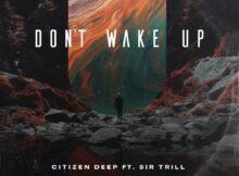 Citizen Deep – Don't Wake Up ft. Sir Trill mp3 download free lyrics