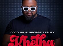 Coco SA – Khetha ft. George Lesley, Russell Zuma & Dearson mp3 download free lyrics