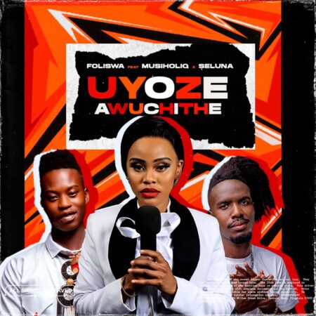 Foliswa – Uyoze Awuchithe ft. Musiholiq & Seluna mp3 download free lyrics