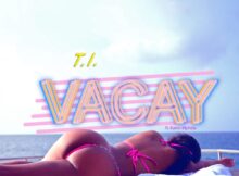 T.I. – VACAY ft. Kamo Mphela mp3 download free lyrics