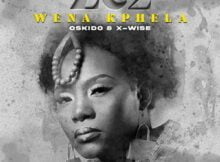 Ze2, X-Wise & Oskido – Wena Kphela mp3 download free lyrics