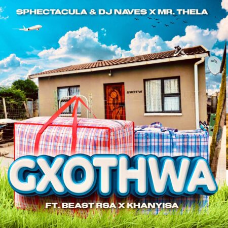 SPHEctacula & DJ Naves – Gxothwa ft. Mr Thela, Beast RSA & Khanyisa mp3 download free lyrics