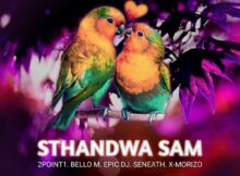 2Point1 - Sthandwa Sam ft. Bello M, Epic DJ, Seneath & X-Morizo mp3 download free lyrics