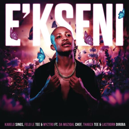 Kabelo Sings, Felo Le Tee & Myztro – E’kseni ft. Da Muziqal Chef, Thabza Tee & LastBornDiroba mp3 download free lyrics