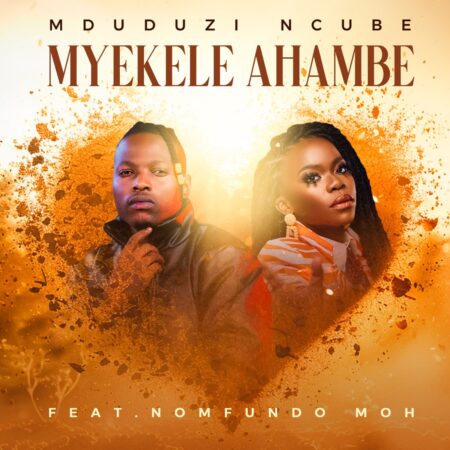 Mduduzi Ncube – Myekele Ahambe ft. Nomfundo Moh mp3 download free lyrics