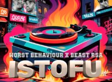 Worst Behaviour & Beast RSA – Istofu EP zip mp3 download free 2024 full album file zippyshare itunes datafilehost sendspace