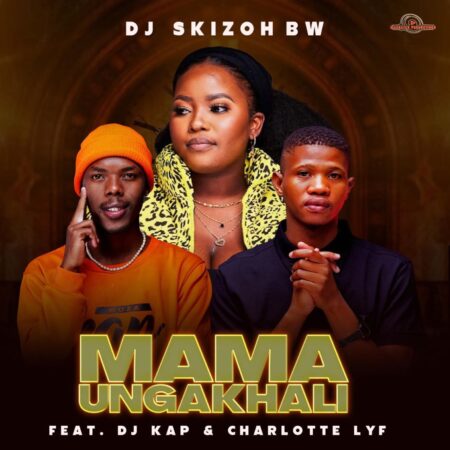 DJ Skizoh BW – Mama Ungakhali ft. DJ Kap & Charlotte Lyf mp3 download free lyrics