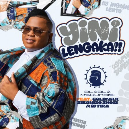 Dladla Mshunqisi – Yini Lengaka ft. DJ Tira, GoldMax & Siboniso Shozi mp3 download free lyrics