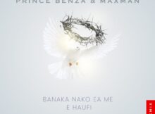 Prince Benza & Maxman – Banaka Nako Ea Me E Haufi (Remix) ft. Solly Moholo mp3 download free lyrics