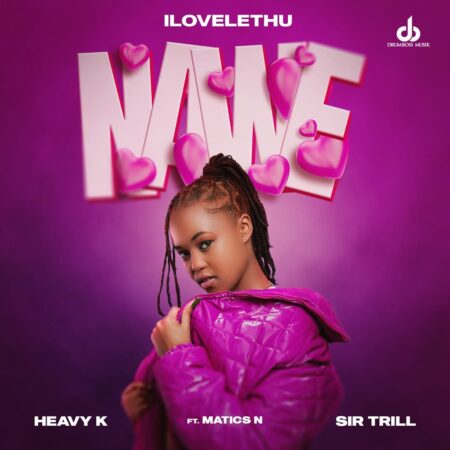 ilovelethu, Heavy K & Sir Trill – Nawe ft. Matics N mp3 download free lyrics