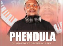 DJ Msheza - Phendula ft. Csyzer & Lungi mp3 download free lyrics